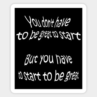 QUOTE by Zig Ziglar - You don't have to be great to start, but you have to start to be great. Sticker